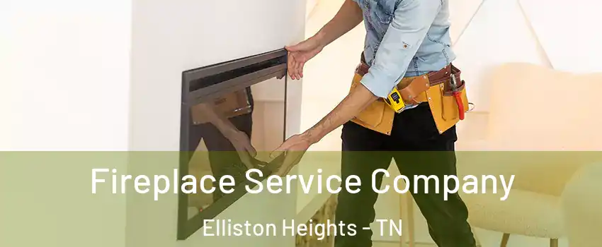 Fireplace Service Company Elliston Heights - TN