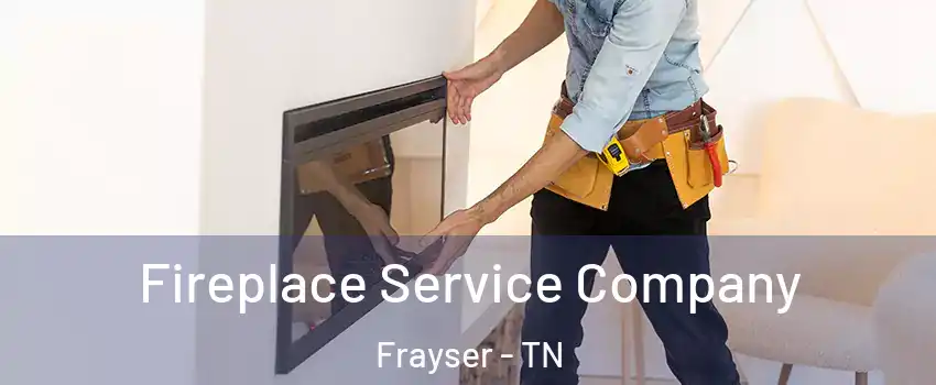 Fireplace Service Company Frayser - TN