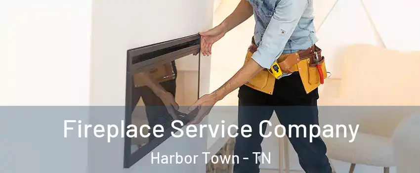 Fireplace Service Company Harbor Town - TN