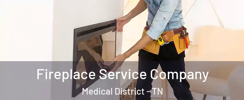 Fireplace Service Company Medical District - TN