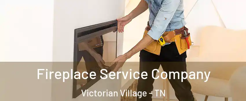 Fireplace Service Company Victorian Village - TN