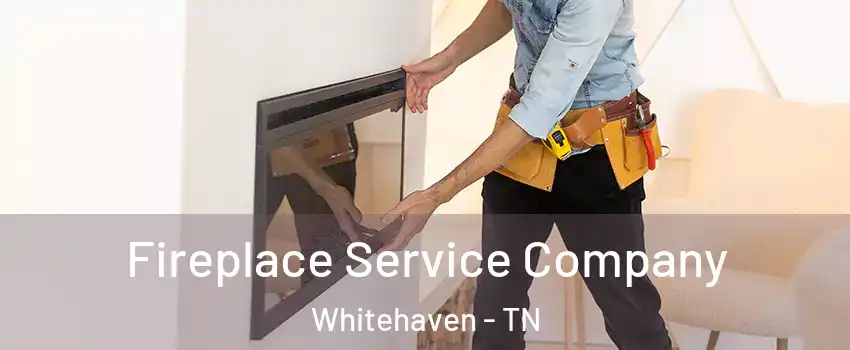 Fireplace Service Company Whitehaven - TN