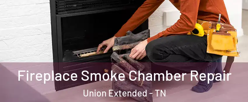 Fireplace Smoke Chamber Repair Union Extended - TN