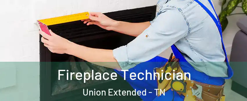 Fireplace Technician Union Extended - TN