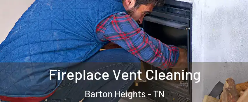 Fireplace Vent Cleaning Barton Heights - TN