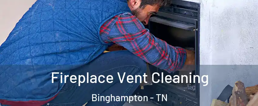 Fireplace Vent Cleaning Binghampton - TN