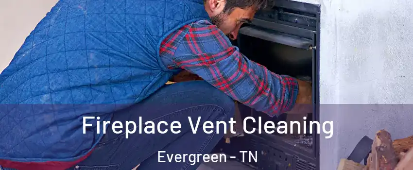 Fireplace Vent Cleaning Evergreen - TN