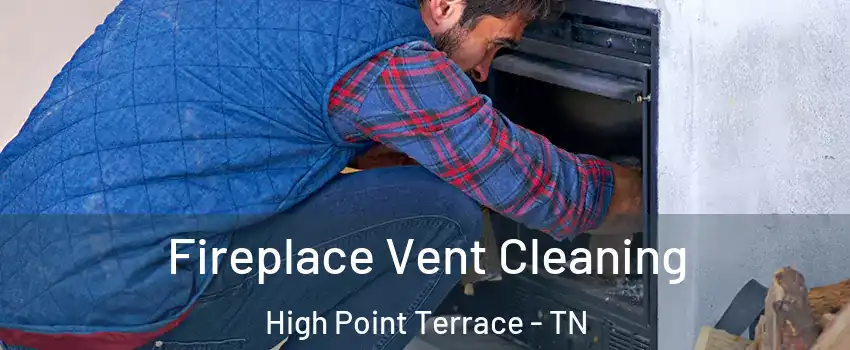 Fireplace Vent Cleaning High Point Terrace - TN