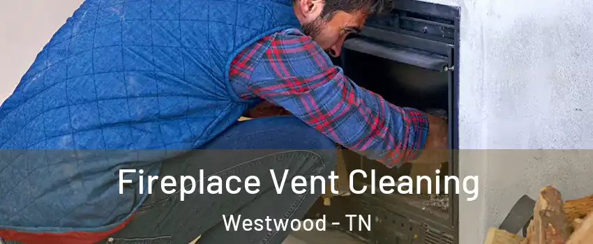 Fireplace Vent Cleaning Westwood - TN