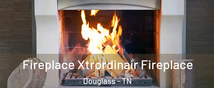 Fireplace Xtrordinair Fireplace Douglass - TN