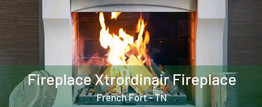 Fireplace Xtrordinair Fireplace French Fort - TN