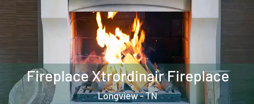 Fireplace Xtrordinair Fireplace Longview - TN