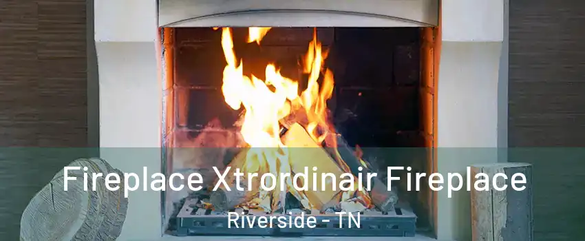 Fireplace Xtrordinair Fireplace Riverside - TN