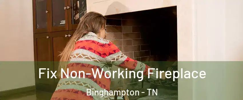 Fix Non-Working Fireplace Binghampton - TN