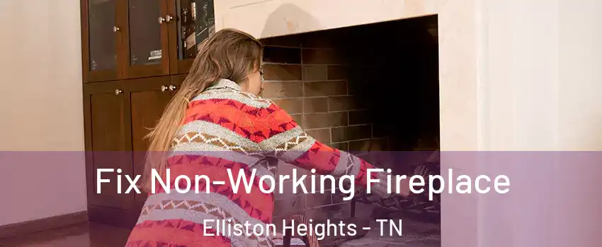 Fix Non-Working Fireplace Elliston Heights - TN