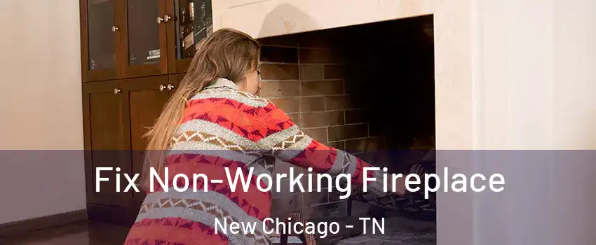 Fix Non-Working Fireplace New Chicago - TN