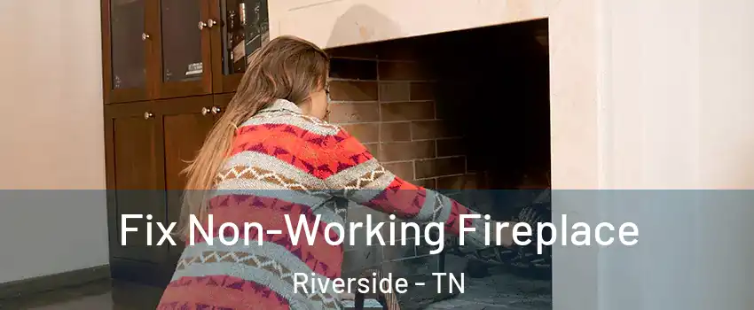 Fix Non-Working Fireplace Riverside - TN