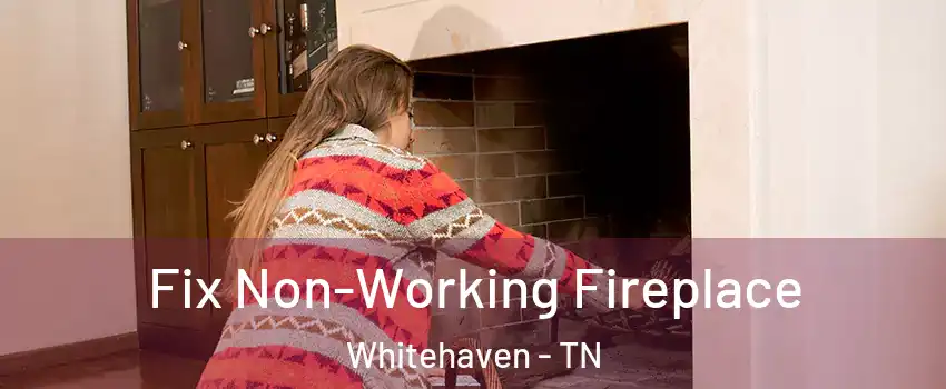 Fix Non-Working Fireplace Whitehaven - TN