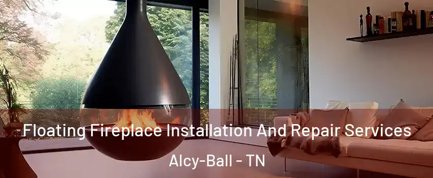 Floating Fireplace Installation And Repair Services Alcy-Ball - TN