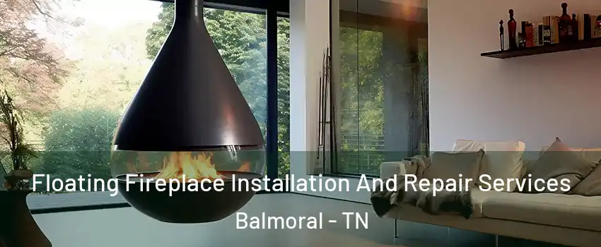 Floating Fireplace Installation And Repair Services Balmoral - TN