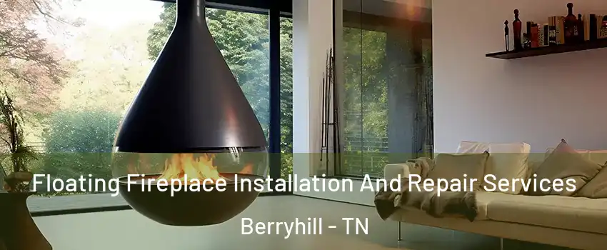 Floating Fireplace Installation And Repair Services Berryhill - TN