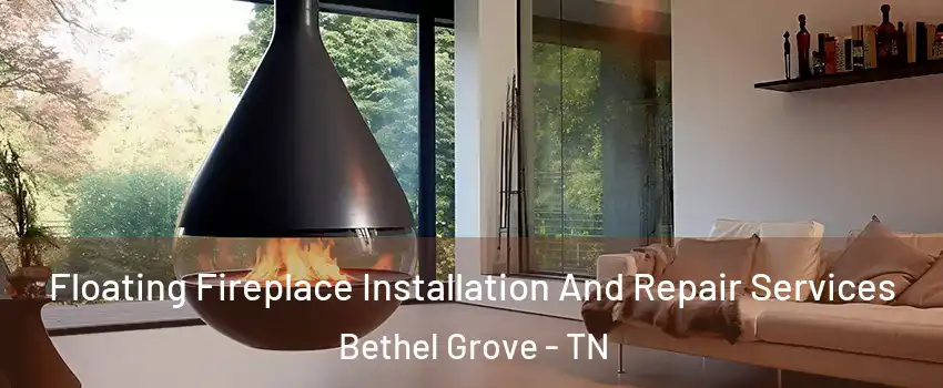 Floating Fireplace Installation And Repair Services Bethel Grove - TN