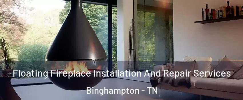 Floating Fireplace Installation And Repair Services Binghampton - TN