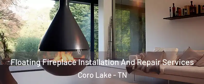 Floating Fireplace Installation And Repair Services Coro Lake - TN