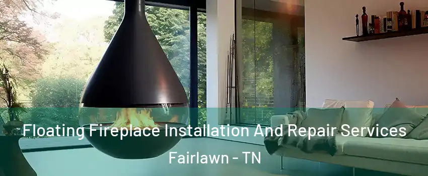 Floating Fireplace Installation And Repair Services Fairlawn - TN