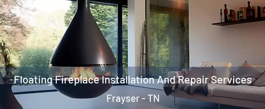 Floating Fireplace Installation And Repair Services Frayser - TN