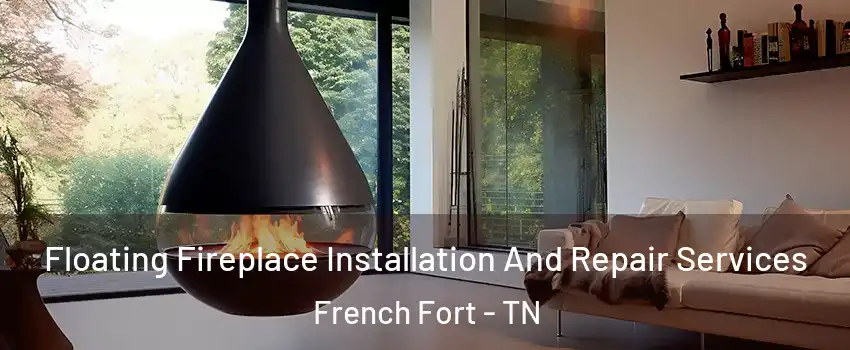 Floating Fireplace Installation And Repair Services French Fort - TN