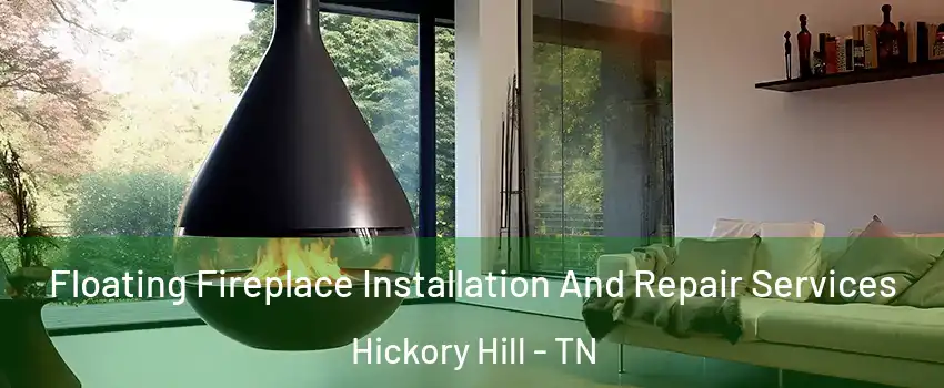 Floating Fireplace Installation And Repair Services Hickory Hill - TN