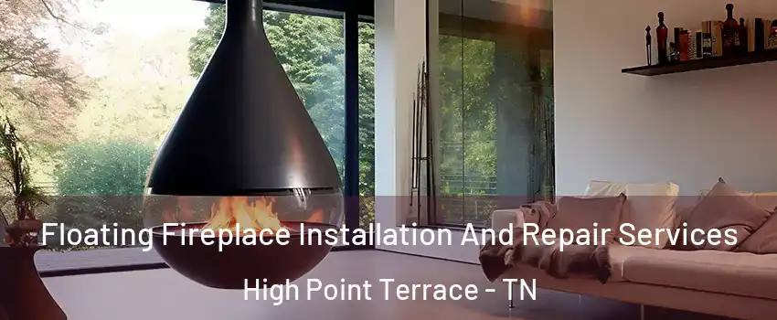 Floating Fireplace Installation And Repair Services High Point Terrace - TN