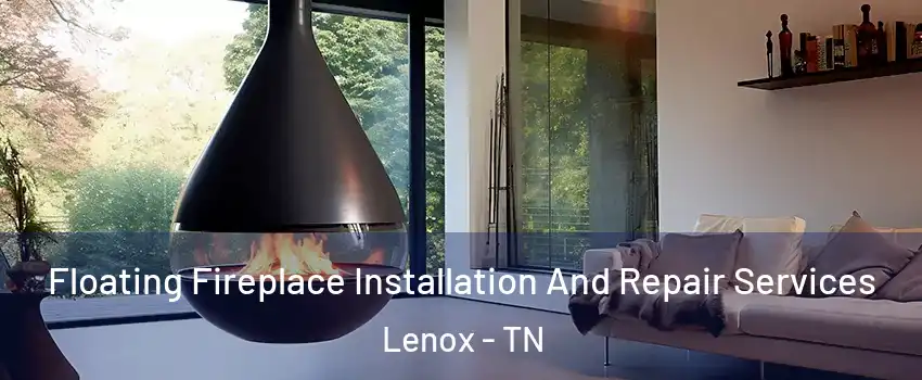 Floating Fireplace Installation And Repair Services Lenox - TN