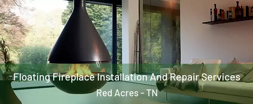 Floating Fireplace Installation And Repair Services Red Acres - TN