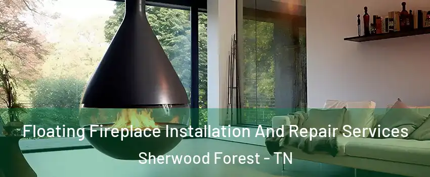 Floating Fireplace Installation And Repair Services Sherwood Forest - TN