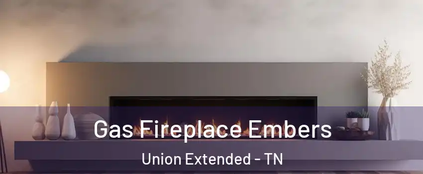 Gas Fireplace Embers Union Extended - TN