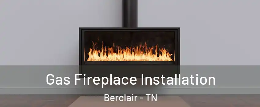 Gas Fireplace Installation Berclair - TN