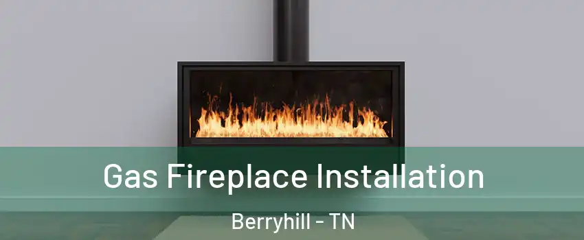 Gas Fireplace Installation Berryhill - TN