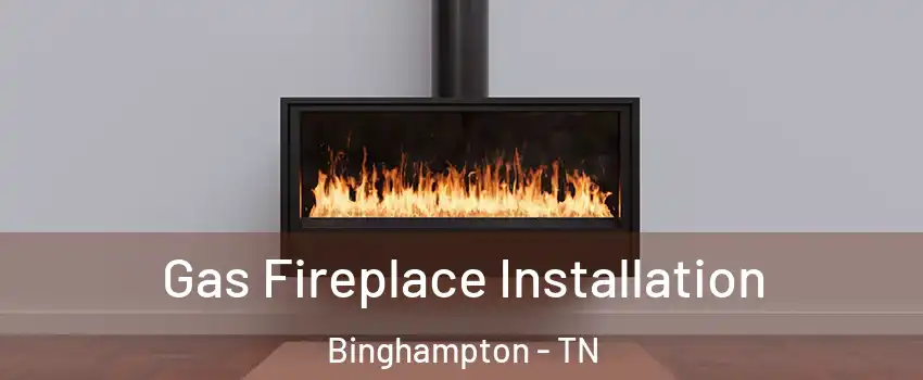 Gas Fireplace Installation Binghampton - TN