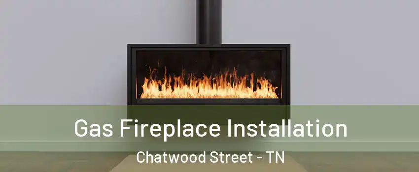 Gas Fireplace Installation Chatwood Street - TN