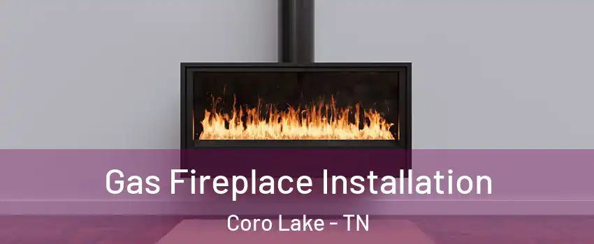 Gas Fireplace Installation Coro Lake - TN