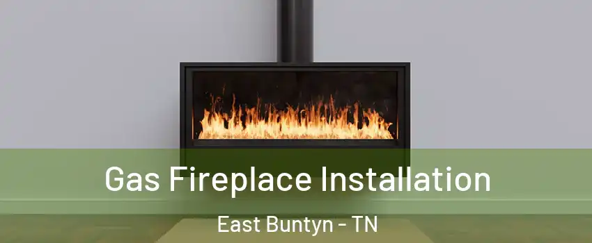 Gas Fireplace Installation East Buntyn - TN