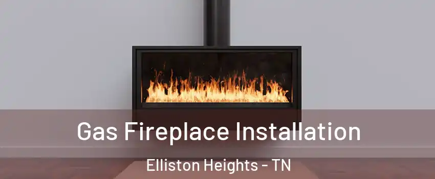 Gas Fireplace Installation Elliston Heights - TN