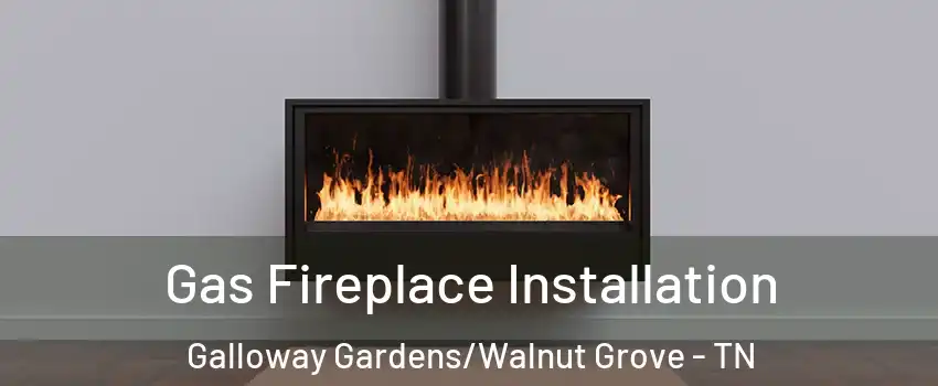 Gas Fireplace Installation Galloway Gardens/Walnut Grove - TN