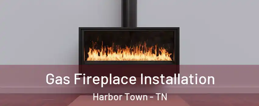 Gas Fireplace Installation Harbor Town - TN