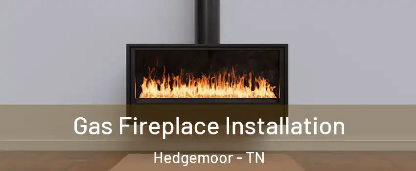 Gas Fireplace Installation Hedgemoor - TN