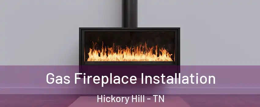 Gas Fireplace Installation Hickory Hill - TN