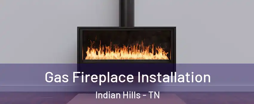 Gas Fireplace Installation Indian Hills - TN