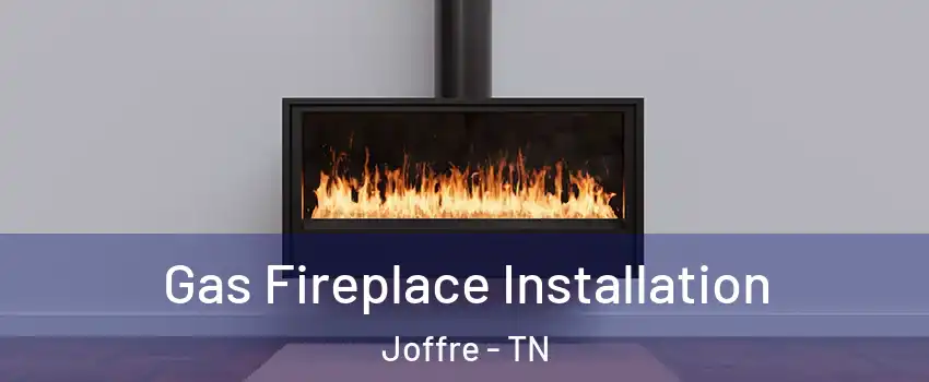 Gas Fireplace Installation Joffre - TN